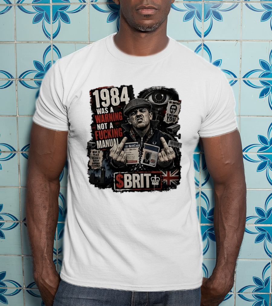 1984 Was A Warning Not A Fucking Manual Big Brother Is Ing You Brit British Flag Man With Middle Finger T-Shirt