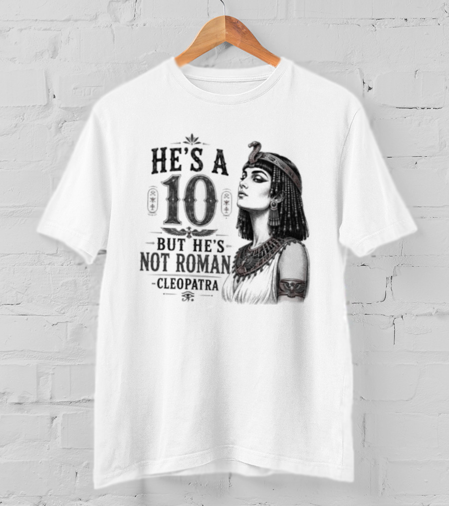 He's A 10 But He's Not Roman Cleopatra T-Shirt
