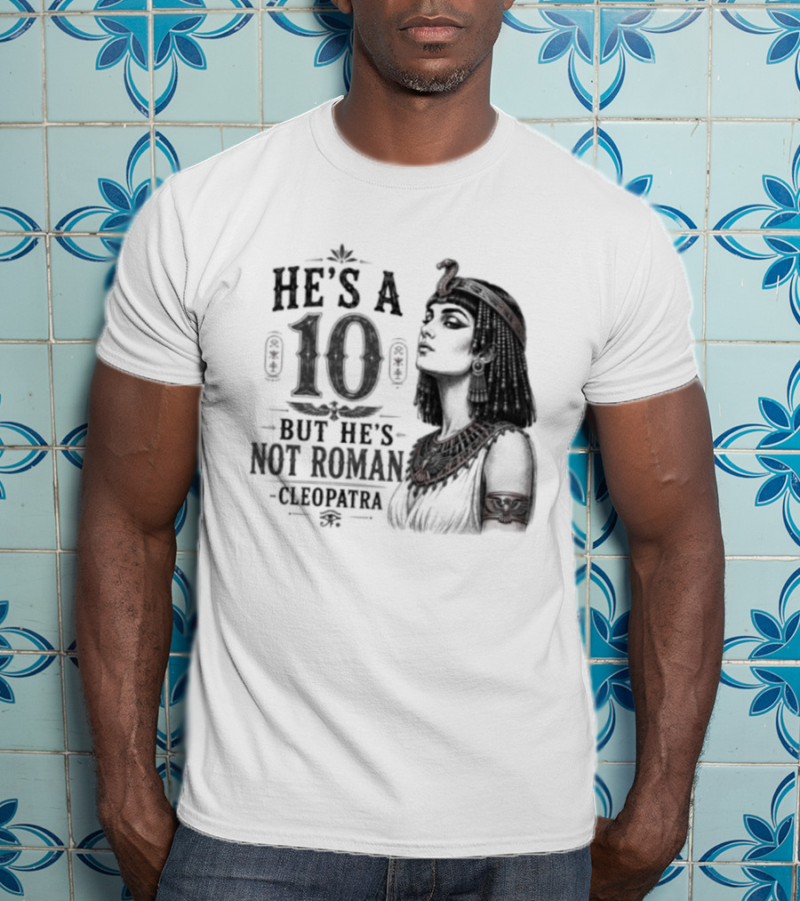 He's A 10 But He's Not Roman Cleopatra T-Shirt