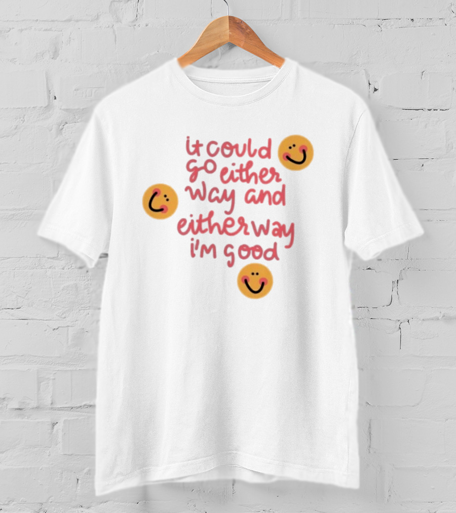 It Could Go Either Way And Either Way I'm Good Smiley Face Positivity T-Shirt