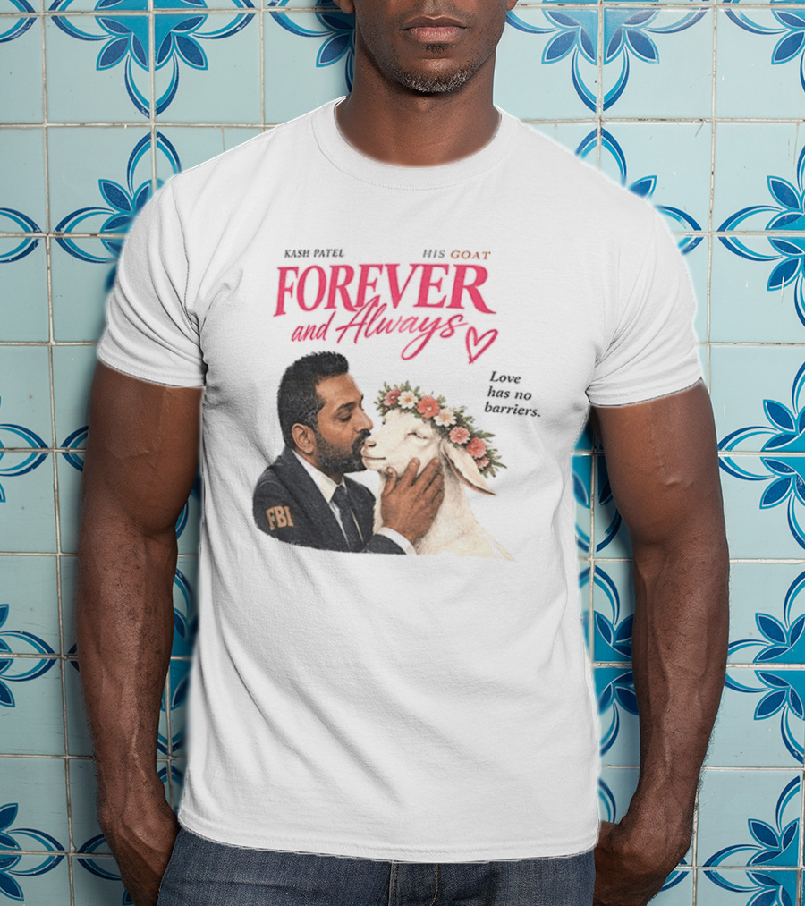 Kash Patel His Goat Forever And Always Love Has No Barriers FBI T-Shirt