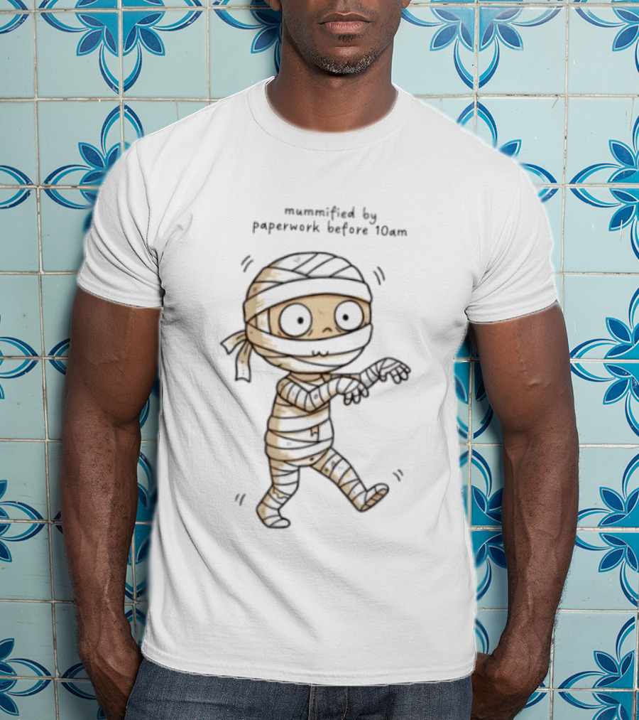 Mummified By Paperwork Before 10am Cute Mummy T-Shirt