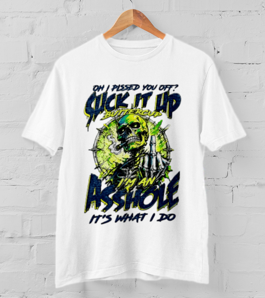 Oh I Pissed You Off Suck It Up Buttercup I'm An Asshole It's What I Do Skeleton Middle Finger T-Shirt