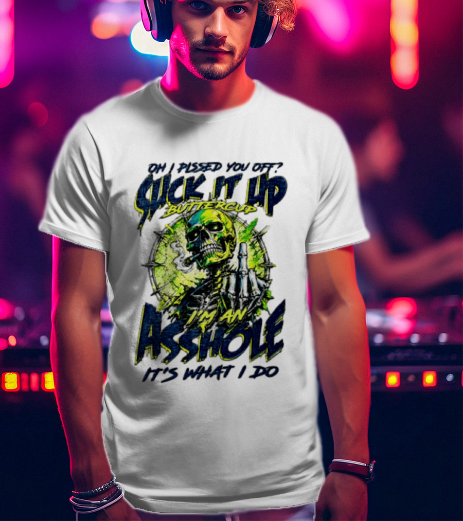 Oh I Pissed You Off Suck It Up Buttercup I'm An Asshole It's What I Do Skeleton Middle Finger T-Shirt
