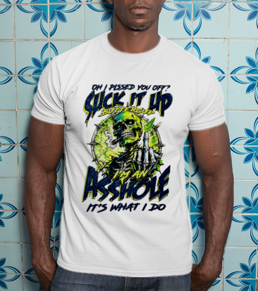 Oh I Pissed You Off Suck It Up Buttercup I'm An Asshole It's What I Do Skeleton Middle Finger T-Shirt