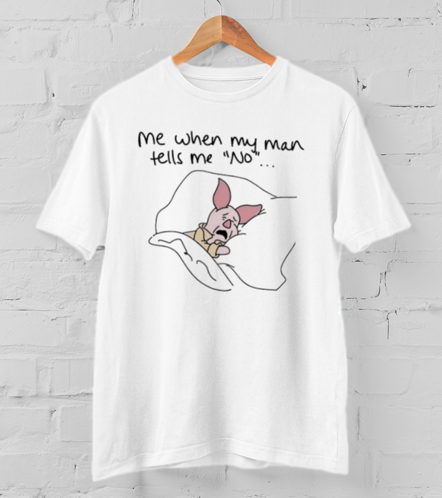 Piglet Me When My Man Tells Me No Whimsical Humor T-Shirt