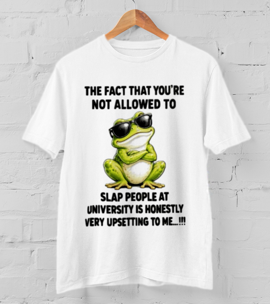 The Fact That You're Not Allowed To Slap People At University Is Honestly Very Upsetting To Me Frog In Sunglasses T-Shirt