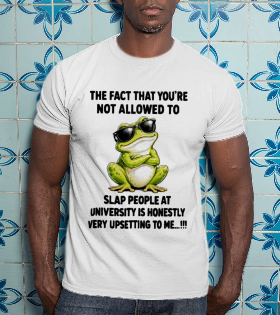 The Fact That You're Not Allowed To Slap People At University Is Honestly Very Upsetting To Me Frog In Sunglasses T-Shirt