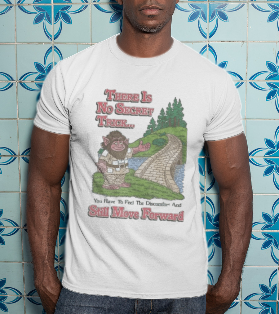 Troll Path No Secret Trick Feel Discomfort Still Move Forward T-Shirt