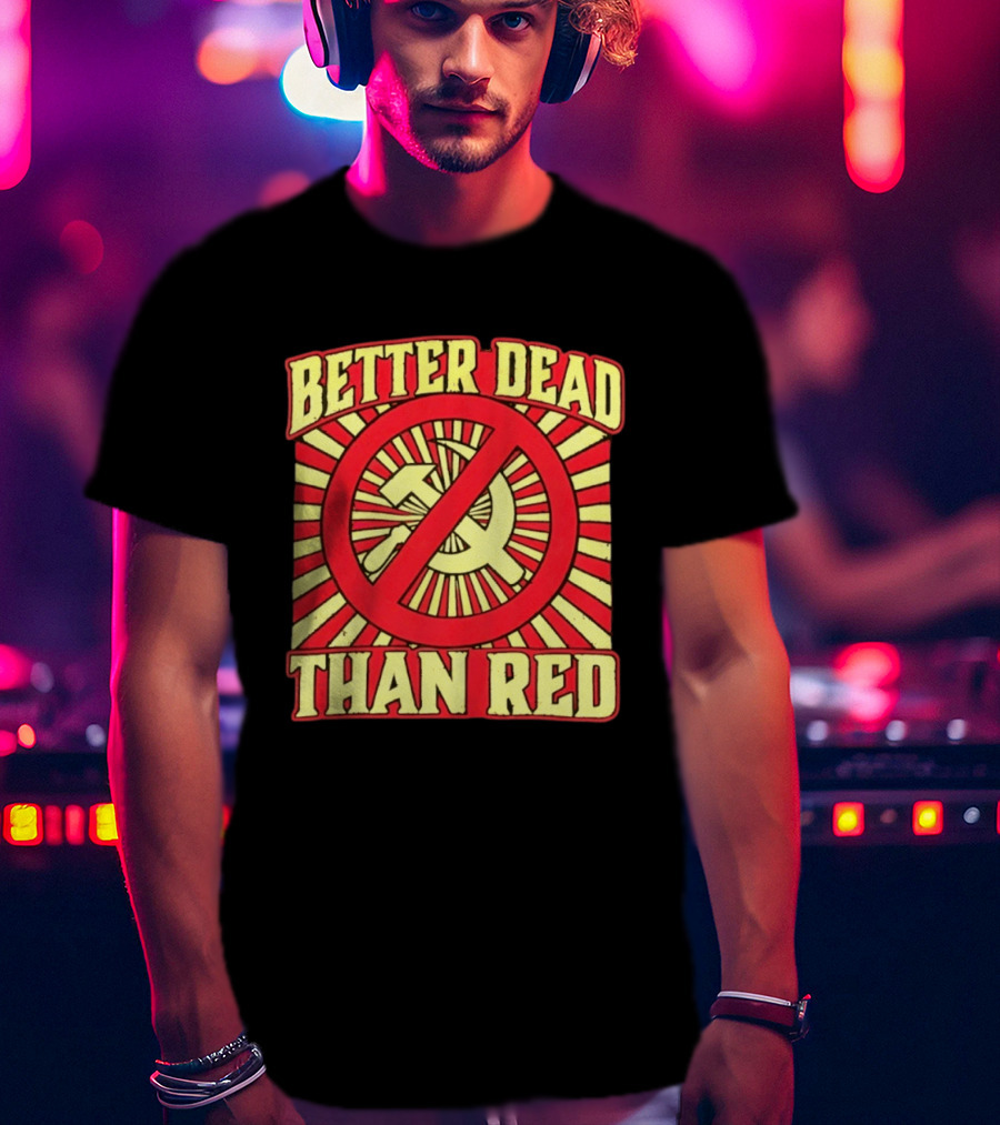 Better Dead Than Red Anti Communist Hammer And Sickle T-Shirt