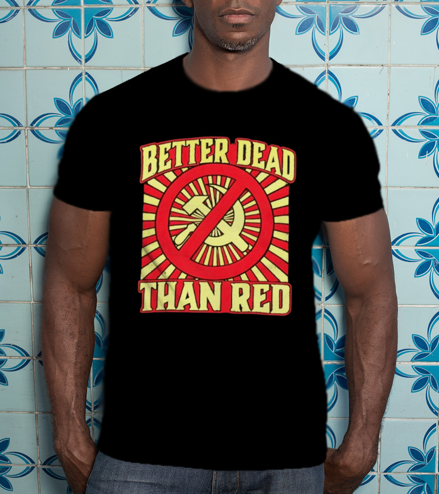 Better Dead Than Red Anti Communist Hammer And Sickle T-Shirt