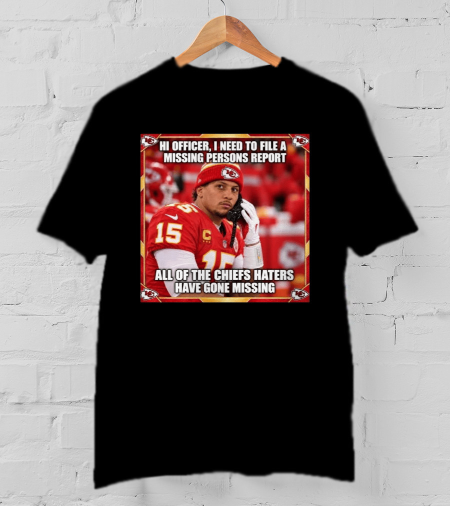 Hi Officer I Need To File A Missing Persons Report All Of The Chiefs Haters Have Gone Missing Kansas City Football T-Shirt