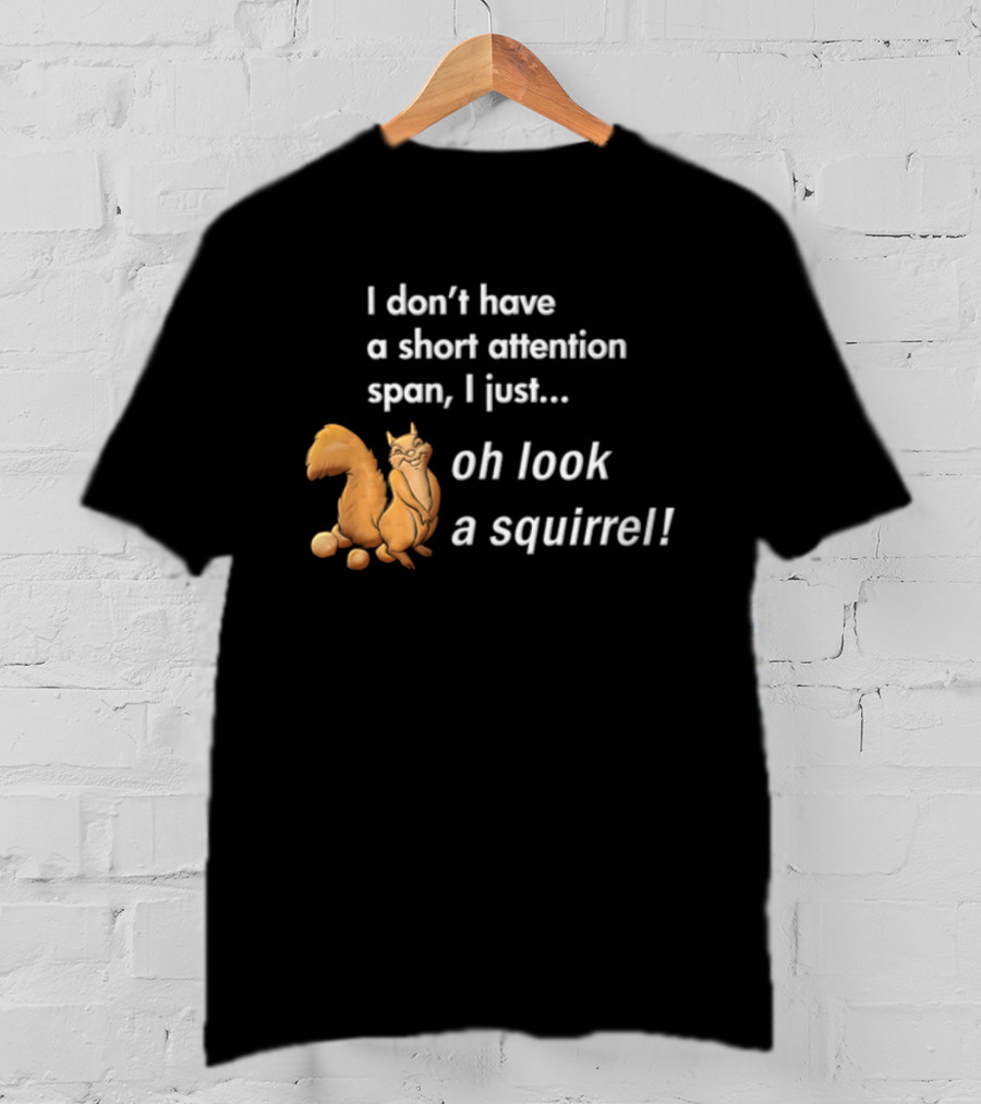 I Don't Have A Short Attention Span I Just Oh Look A Squirrel Fun T-Shirt