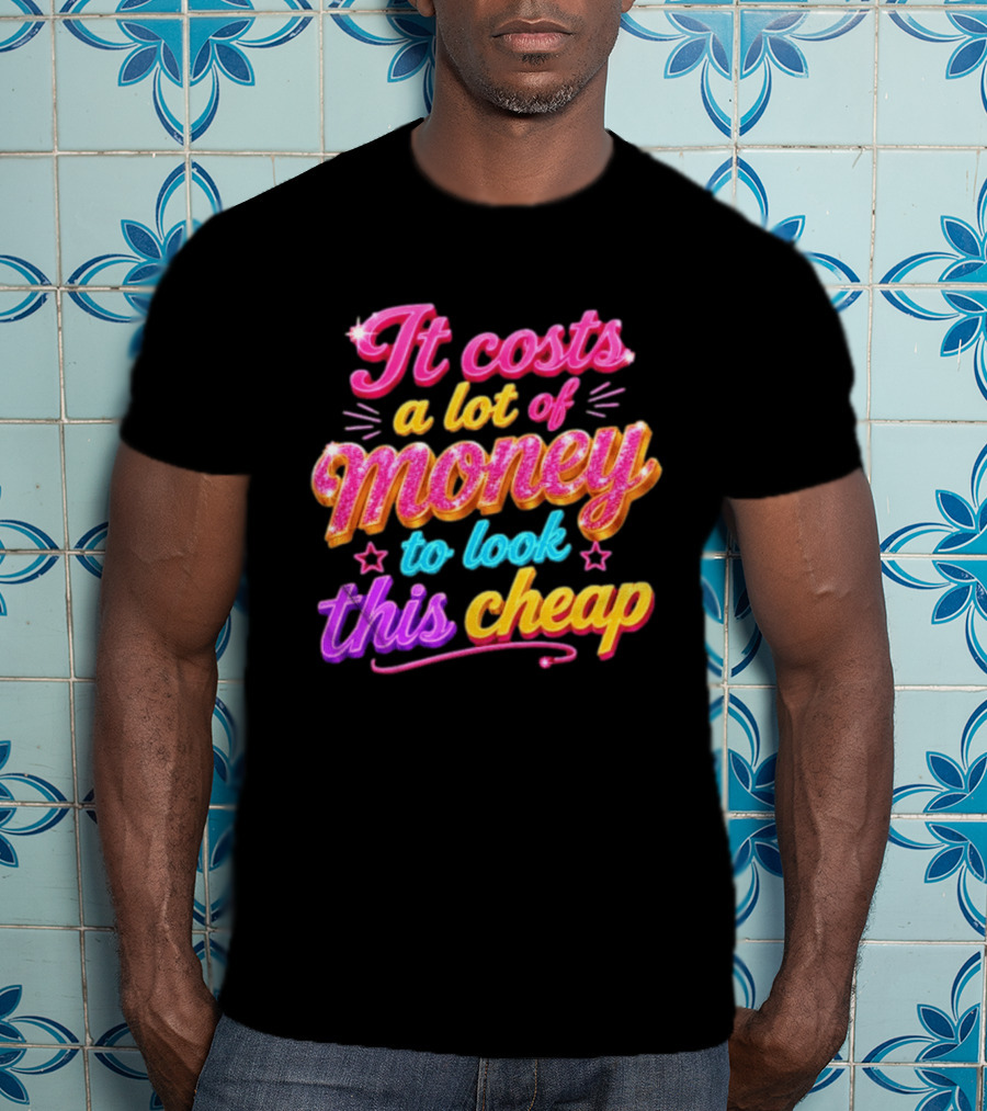 It Costs A Lot Of Money To Look This Cheap Colorful T-Shirt