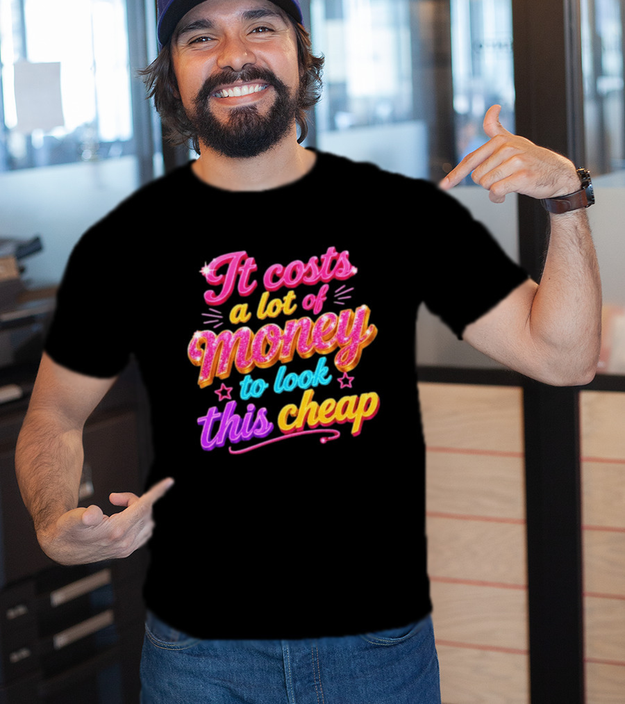 It Costs A Lot Of Money To Look This Cheap Colorful T-Shirt