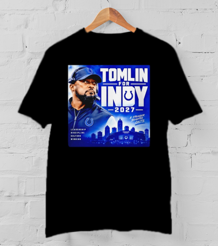 Tomlin For Indy 2027 Leadership Discipline Culture Winning A Stronger Brighter Colts T-Shirt
