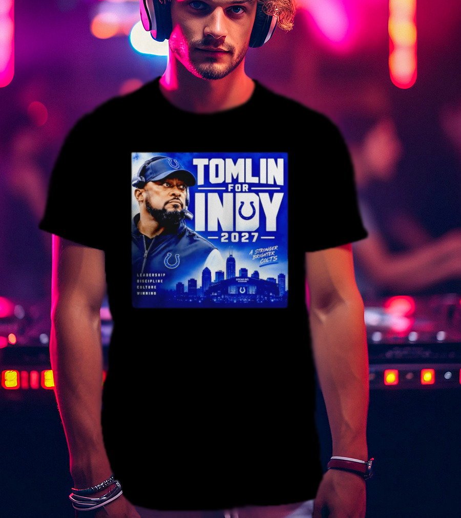 Tomlin For Indy 2027 Leadership Discipline Culture Winning A Stronger Brighter Colts T-Shirt