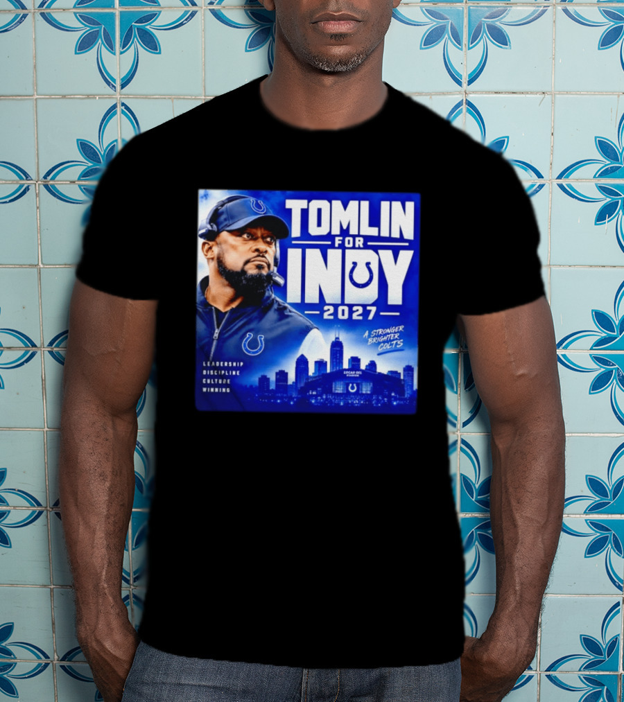 Tomlin For Indy 2027 Leadership Discipline Culture Winning A Stronger Brighter Colts T-Shirt