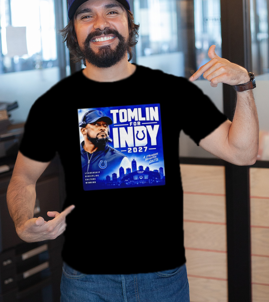 Tomlin For Indy 2027 Leadership Discipline Culture Winning A Stronger Brighter Colts T-Shirt