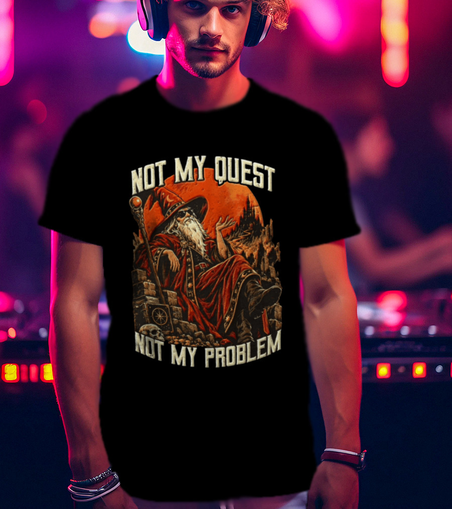 Not My Quest Not My Problem Wizard In Sunglasses Sitting On Throne In Castle Scene T-Shirt