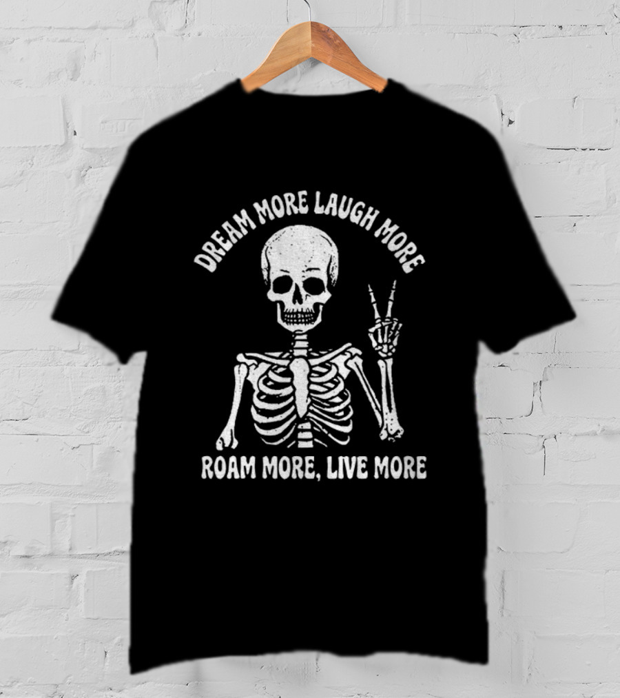Dream More Laugh More Roam More Live More Peace Skeleton T-Shirt