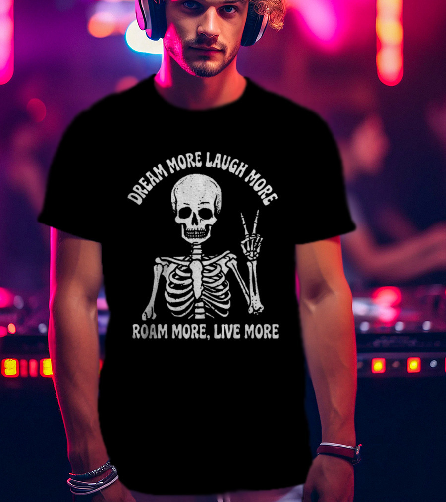 Dream More Laugh More Roam More Live More Peace Skeleton T-Shirt