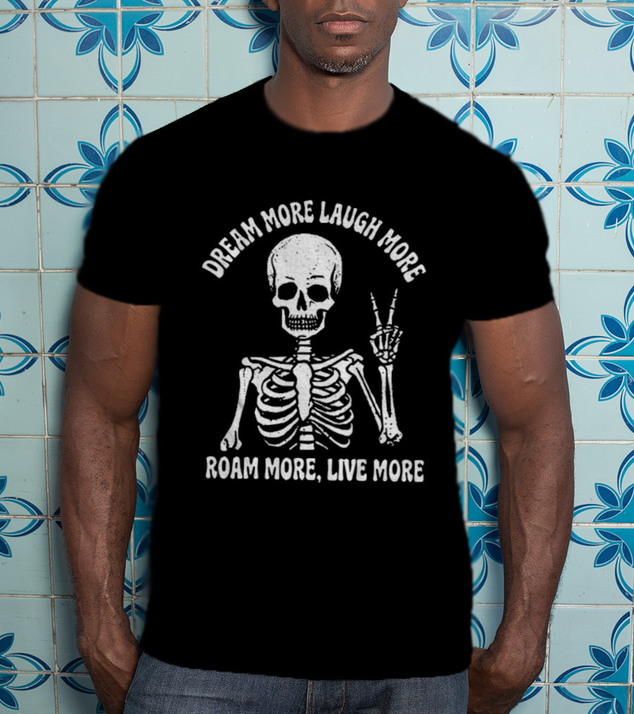 Dream More Laugh More Roam More Live More Peace Skeleton T-Shirt