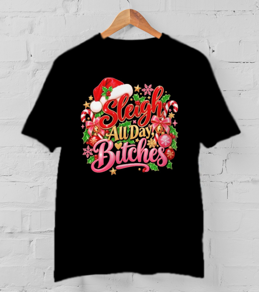 Sleigh All Day Bitches Christmas Santa Hat Candy Canes Holly Bells Bows Snowflakes T-Shirt