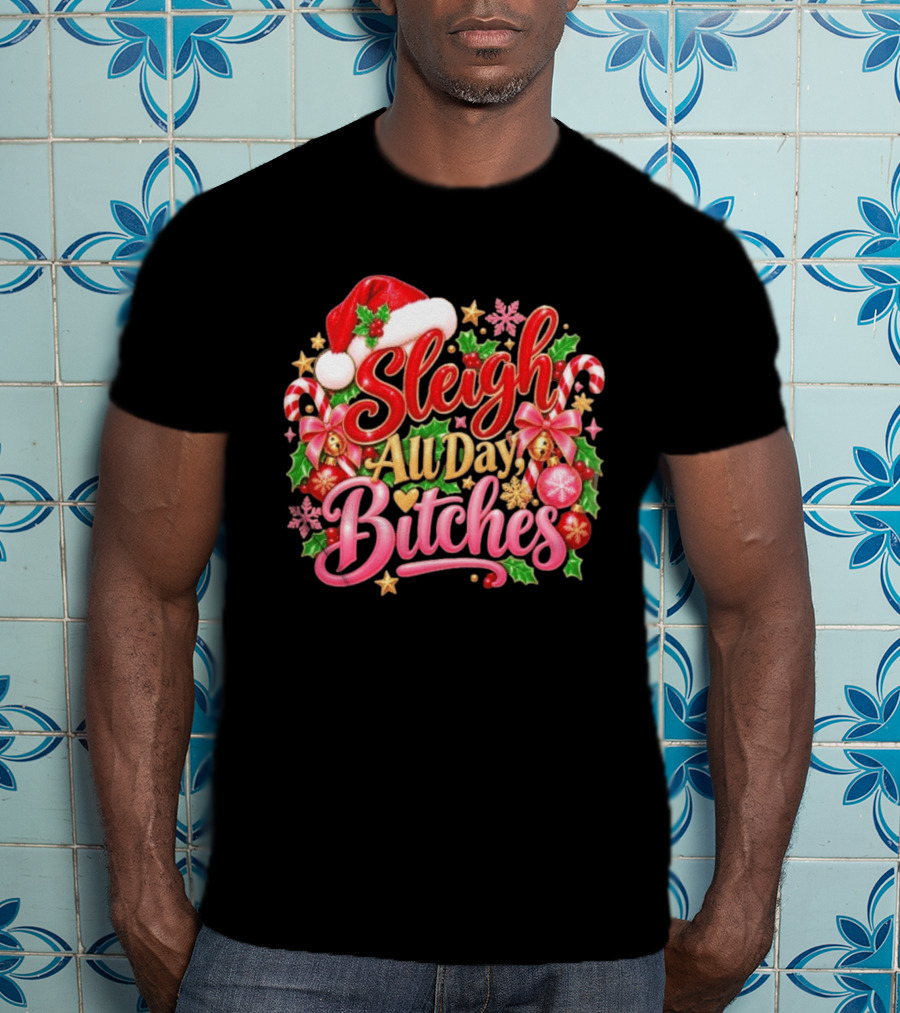 Sleigh All Day Bitches Christmas Santa Hat Candy Canes Holly Bells Bows Snowflakes T-Shirt