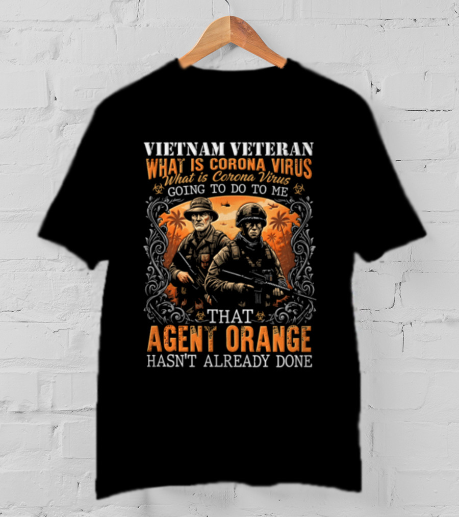 Vietnam Veteran What Is Corona Virus Going To Do To Me That Agent Orange Hasn't Already Done T-Shirt