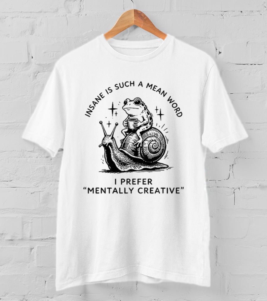 Frog Rides Snail Insane Is Such A Mean Word I Prefer Mentally Creative T-Shirt