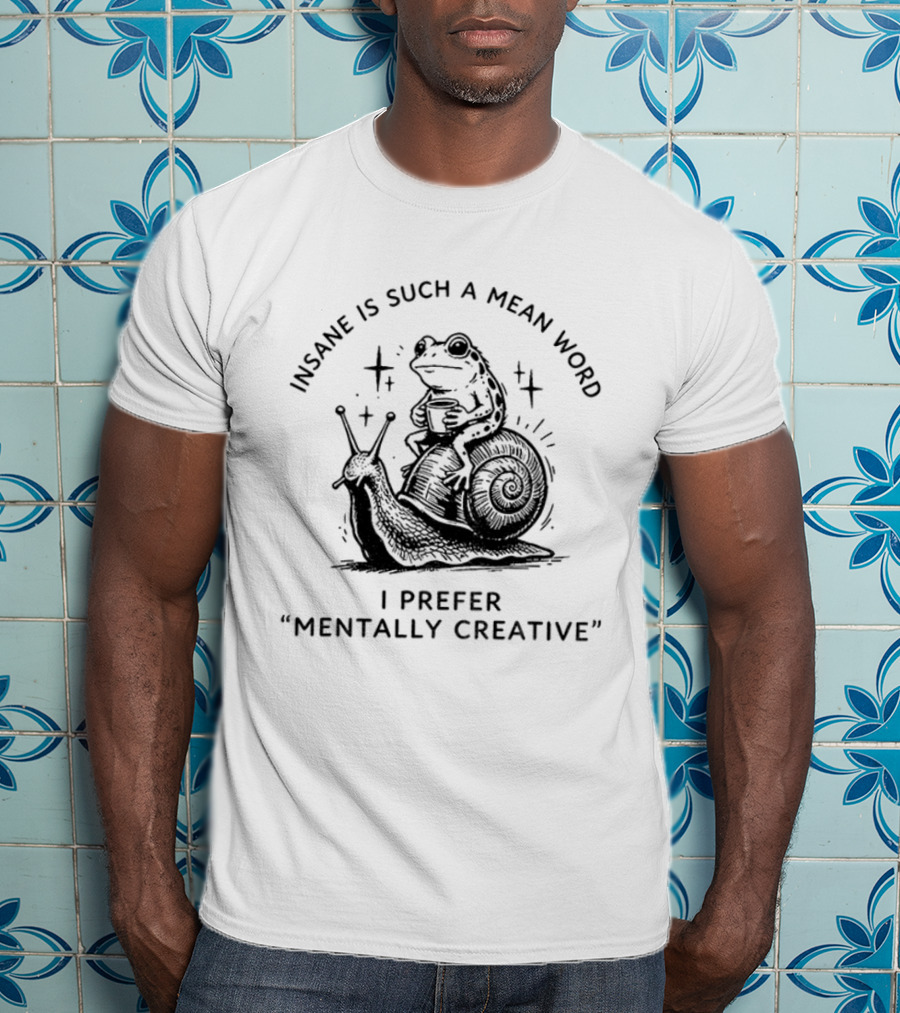 Frog Rides Snail Insane Is Such A Mean Word I Prefer Mentally Creative T-Shirt