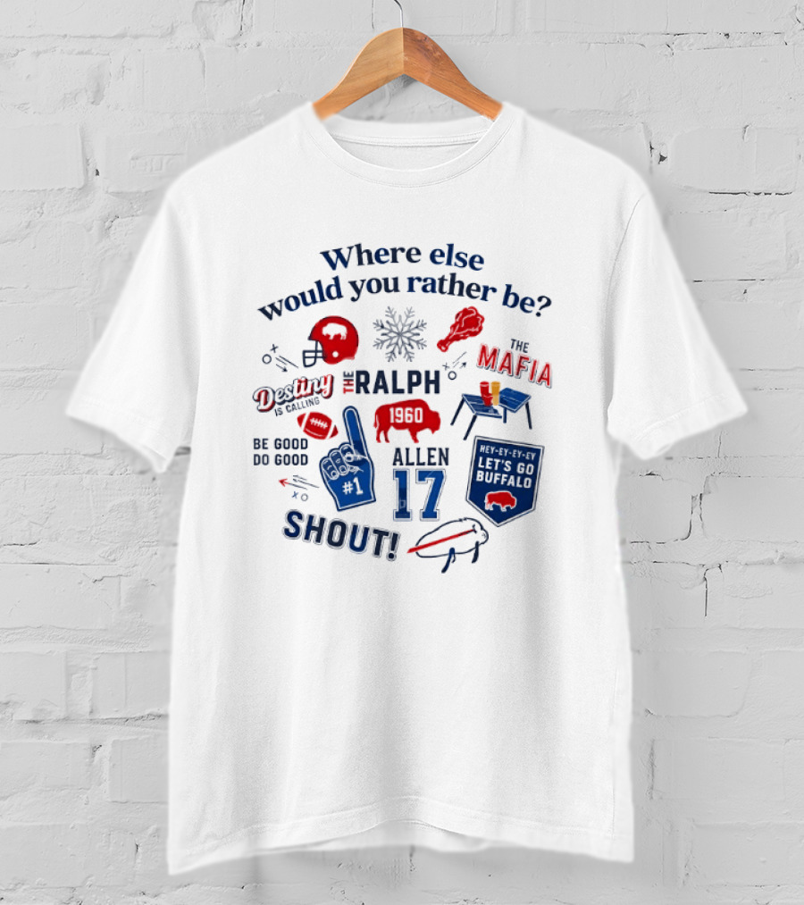 Where Else Would You Rather Be Josh Allen 17 Buffalo Bills The Ralph Mafia Shout Destiny And A Calling T-Shirt