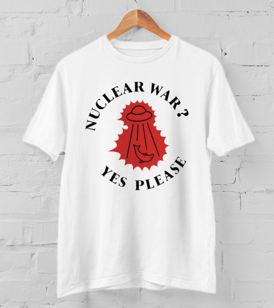 Nuclear War Yes Please UFO Dolphin Alien T-Shirt