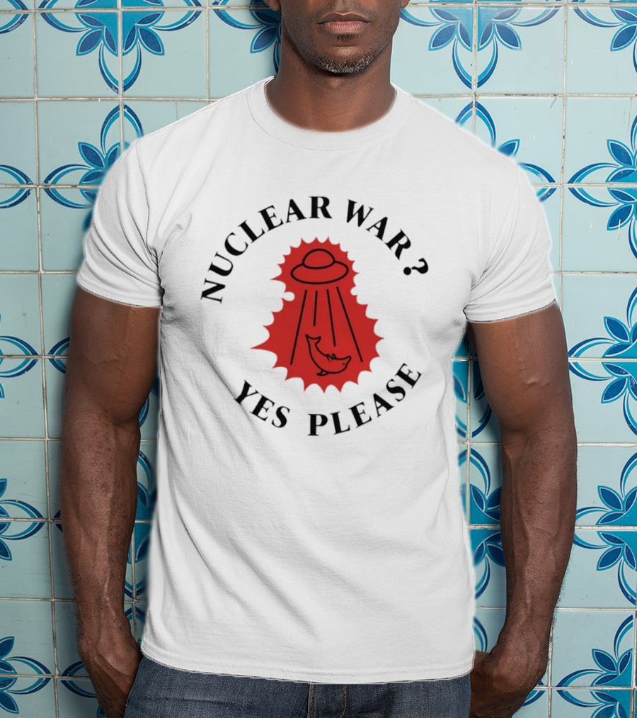 Nuclear War Yes Please UFO Dolphin Alien T-Shirt