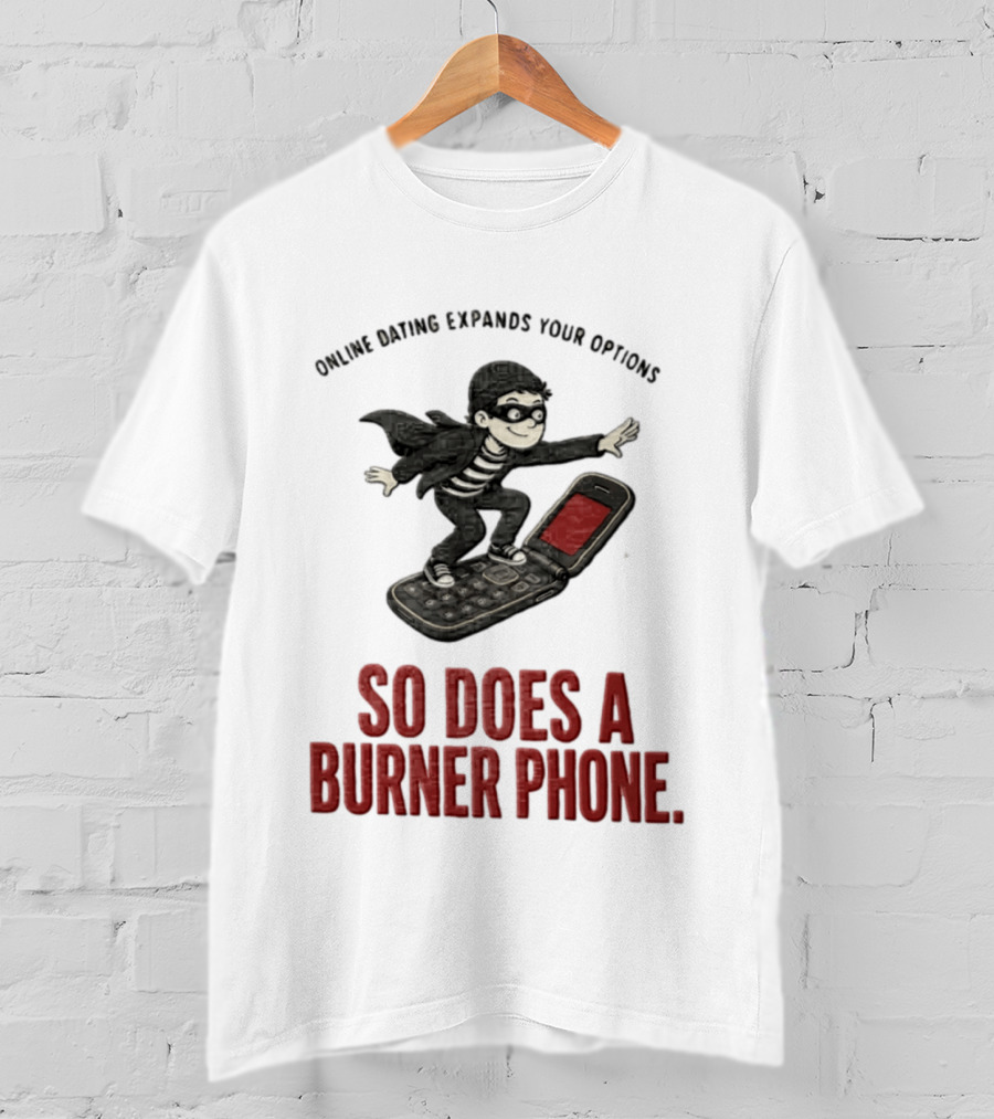 Online Dating Expands Your Options So Does A Burner Phone Burglar Surfing On Flip Phone T-Shirt