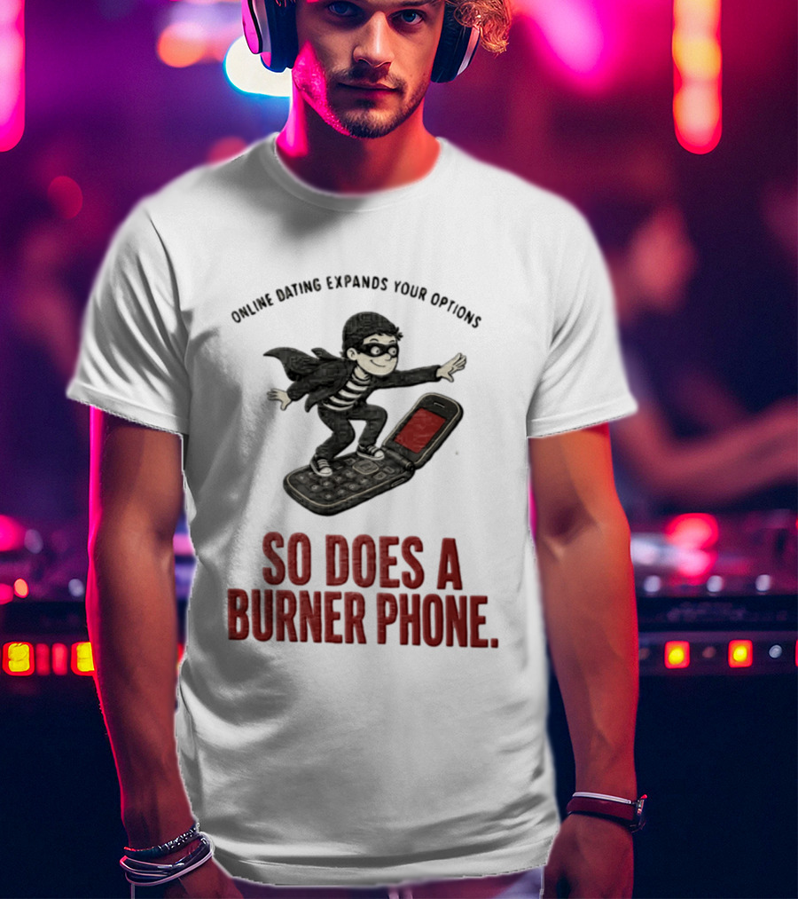 Online Dating Expands Your Options So Does A Burner Phone Burglar Surfing On Flip Phone T-Shirt