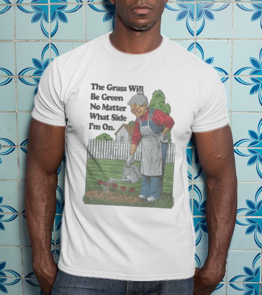 The Grass Will Be Green No Matter What Side I'm On Vintage Gardening Humor T-Shirt
