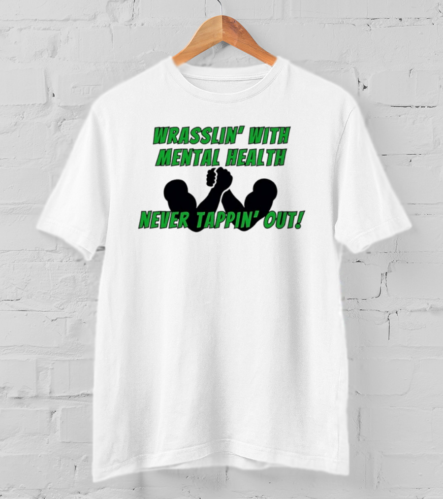 Wrasslin' With Mental Health Never Tappin' Out Arm Wrestling T-Shirt