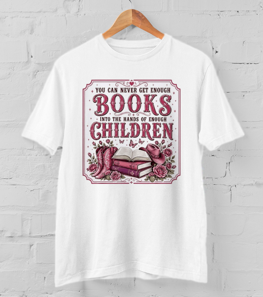 You Can Never Get Enough Books Into The Hands Of Enough Children Western Boots And Hat Floral Decor T-Shirt