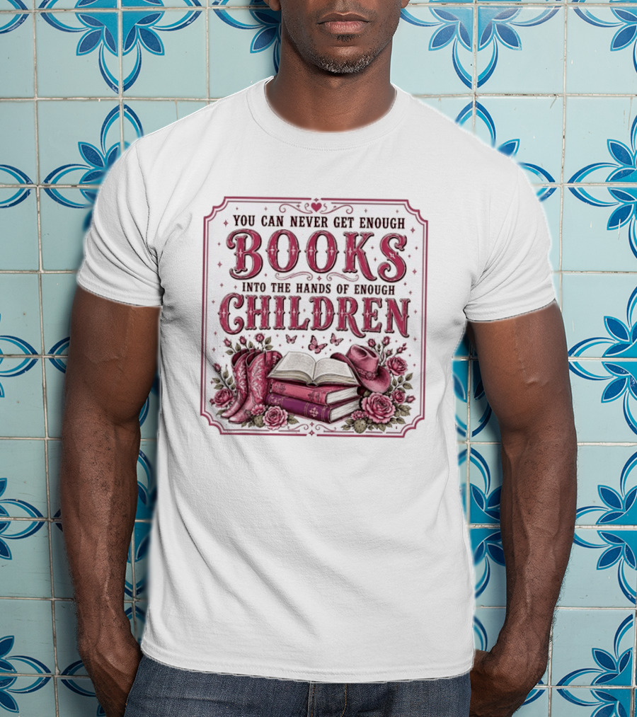 You Can Never Get Enough Books Into The Hands Of Enough Children Western Boots And Hat Floral Decor T-Shirt