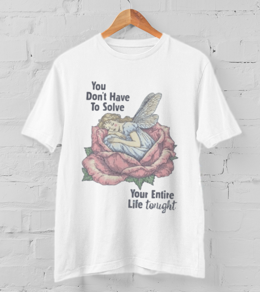 You Don't Have To Solve Your Entire Life Tonight Fairy Sleeping In Rose T-Shirt
