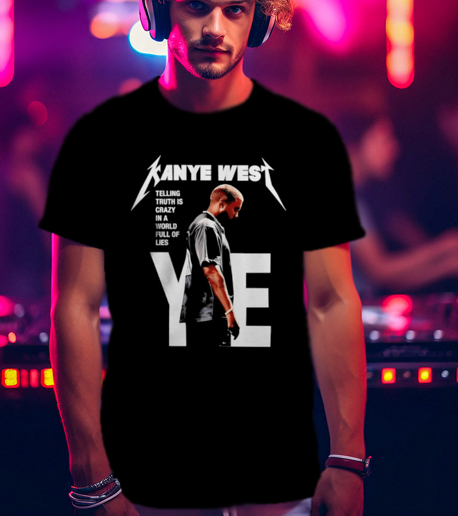 Kanye West Ye Telling Truth Is Crazy In A World Full Of Lies T-Shirt