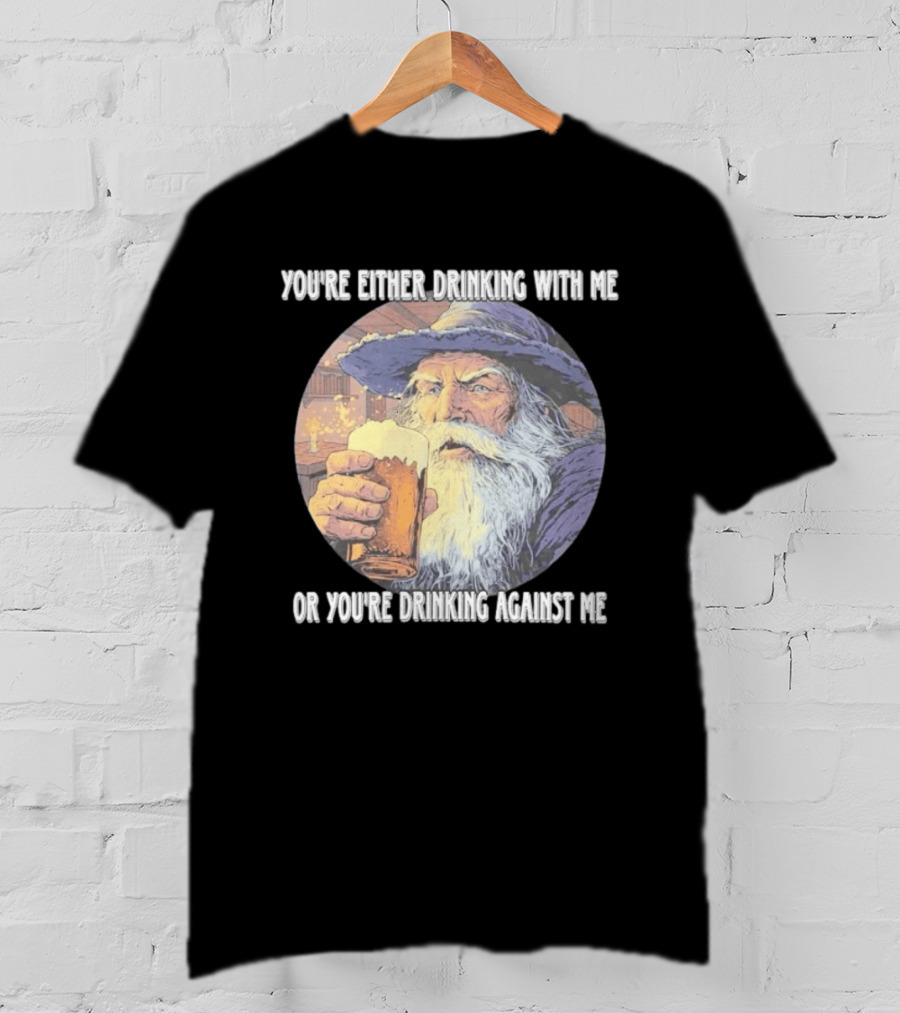 Wizard Drinking With Me Or Drinking Against Me T-Shirt