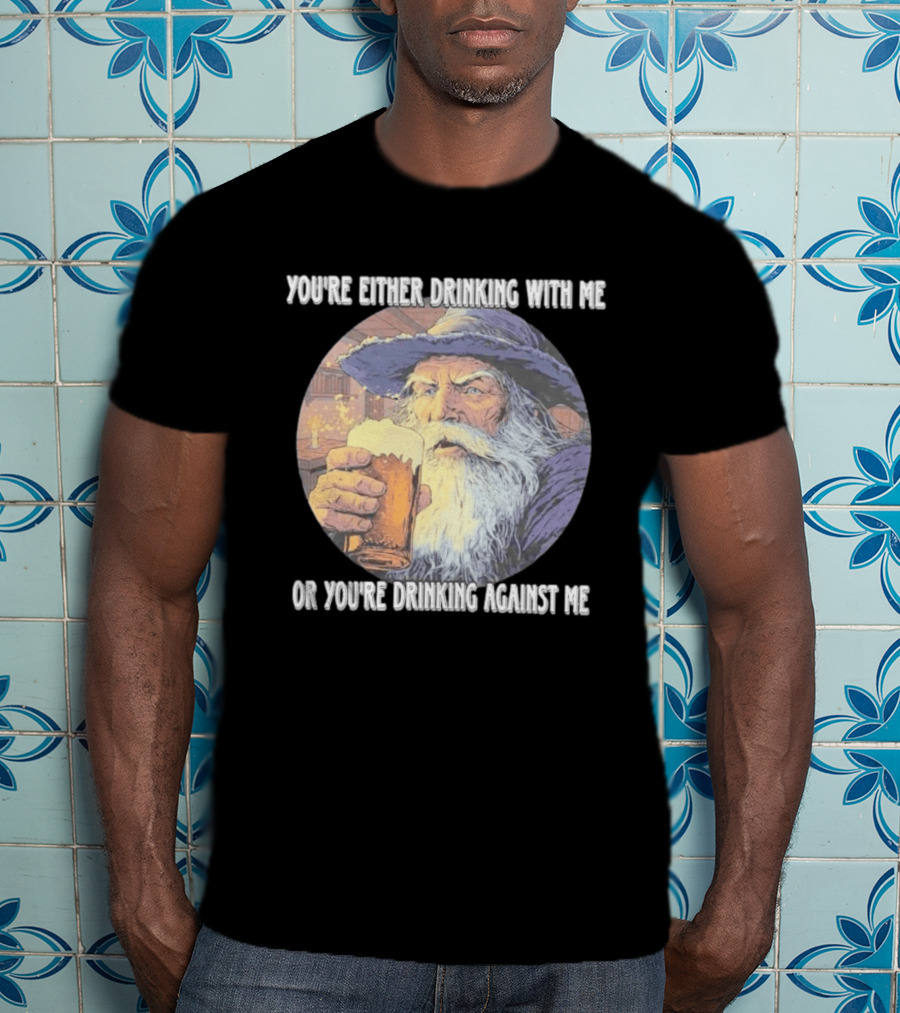 Wizard Drinking With Me Or Drinking Against Me T-Shirt