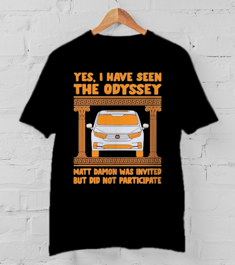 Yes I Have Seen The Odyssey Matt Damon Was Invited But Did Not Participate T-Shirt