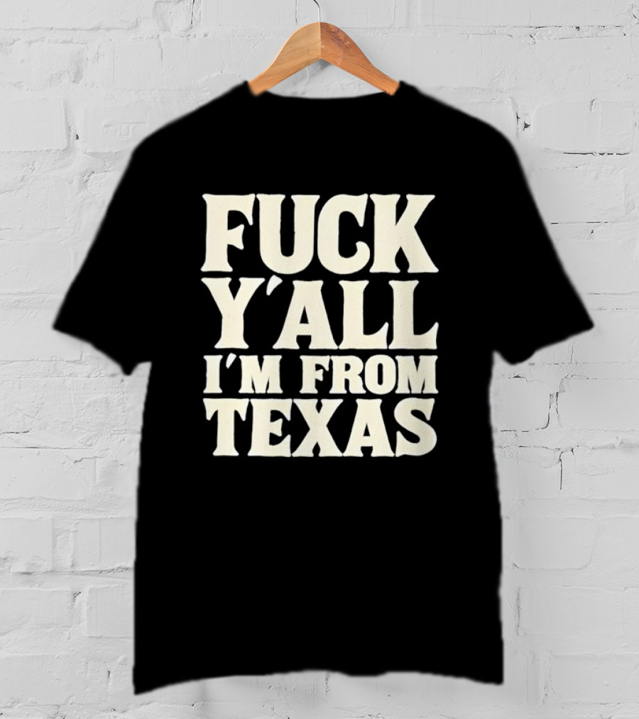 Fuck Y'all I'm From Texas Lone Star State T-Shirt