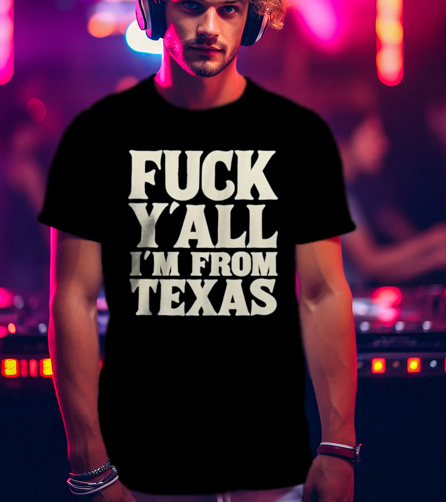 Fuck Y'all I'm From Texas Lone Star State T-Shirt