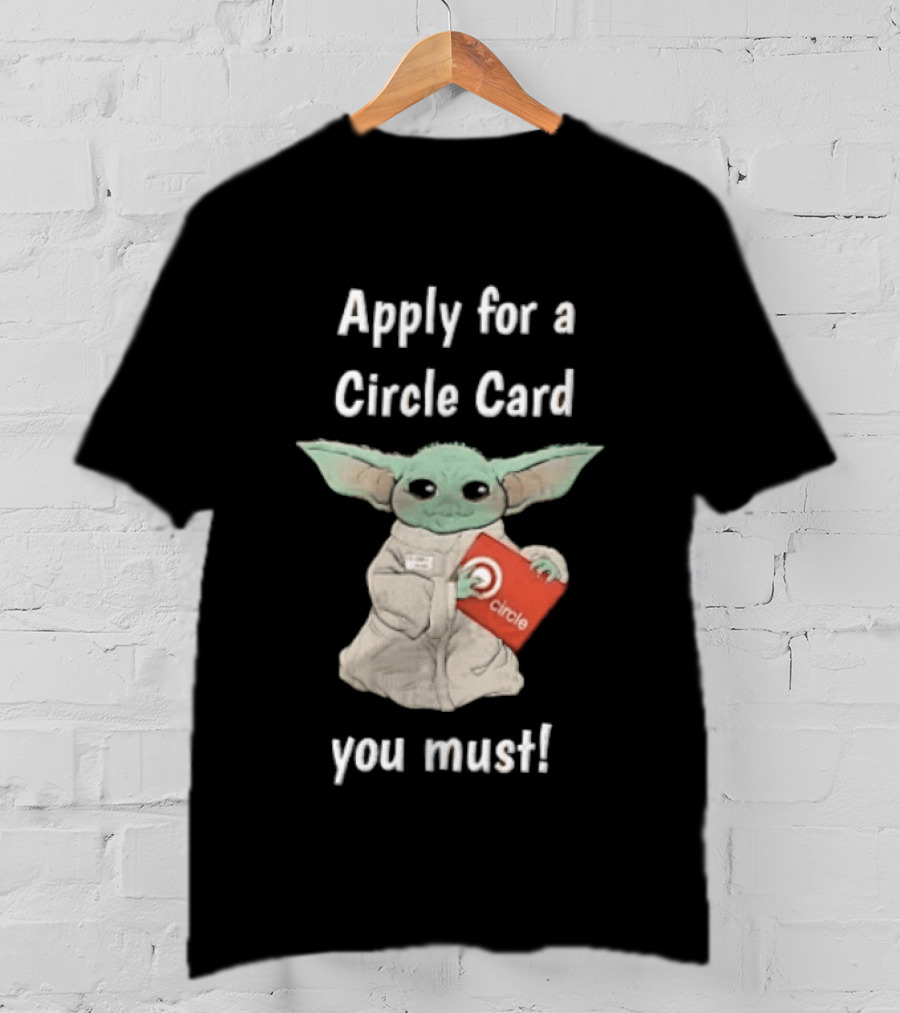 Apply For A Circle Card You Must Grogu Baby Yoda T-Shirt