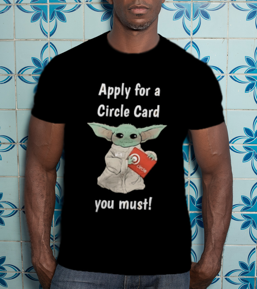 Apply For A Circle Card You Must Grogu Baby Yoda T-Shirt